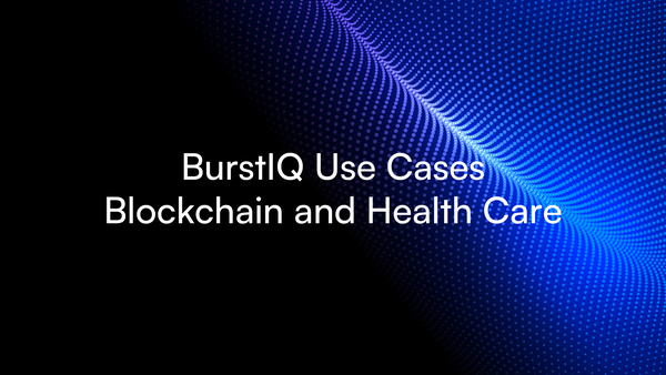 Blockchain and Health Care: BurstIQ Use Cases That Leverage Verifiable Credentials