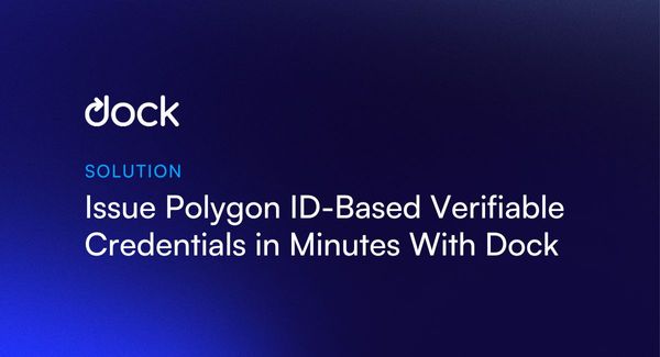 Building Polygon ID-Based Verifiable Credential Apps Is Fast-Tracked With Dock’s Platform