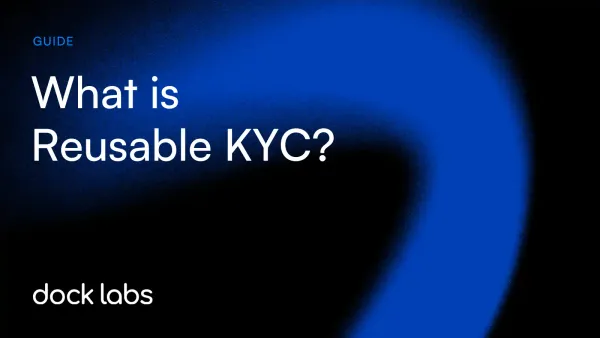 Reusable KYC: What it is, benefits and impact on ID companies